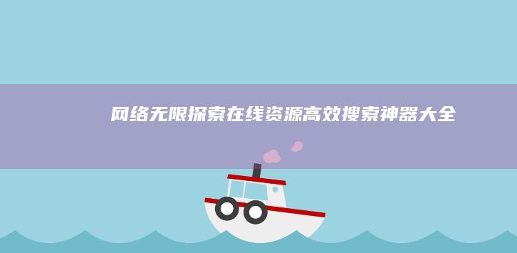 网络无限探索：在线资源高效搜索神器大全