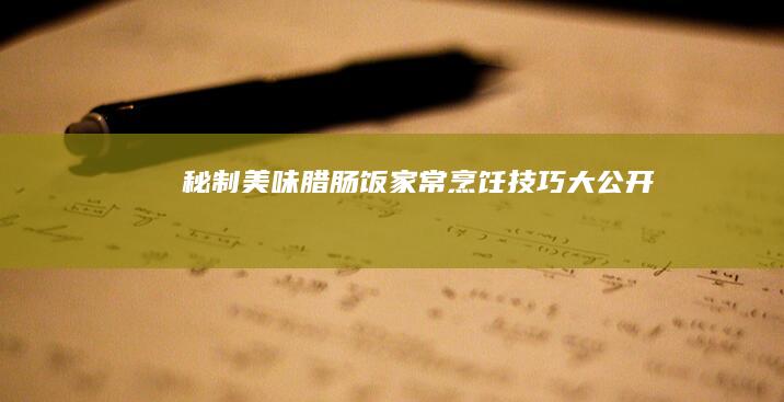 秘制美味腊肠饭：家常烹饪技巧大公开